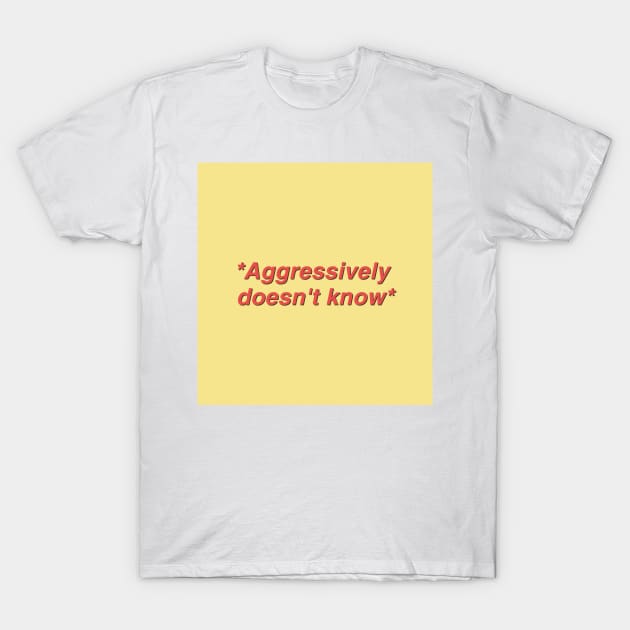 Aggressively Doesn't Know Quote T-Shirt by Hdez21